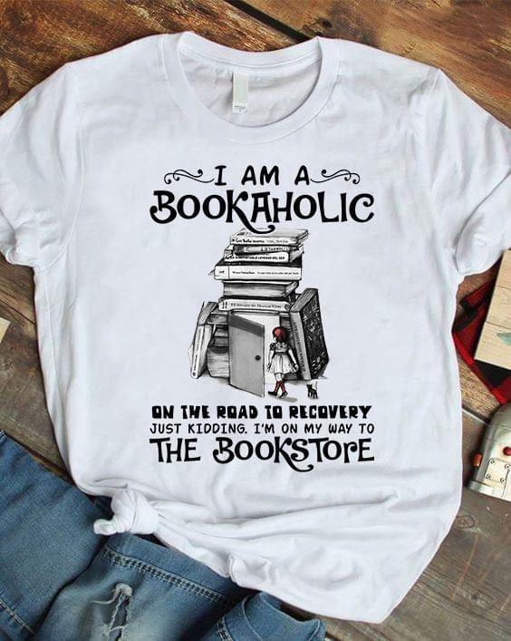 I Am Bookaholic On The Road To Recovery Just Kidding I'm On My Way To The Bookstore