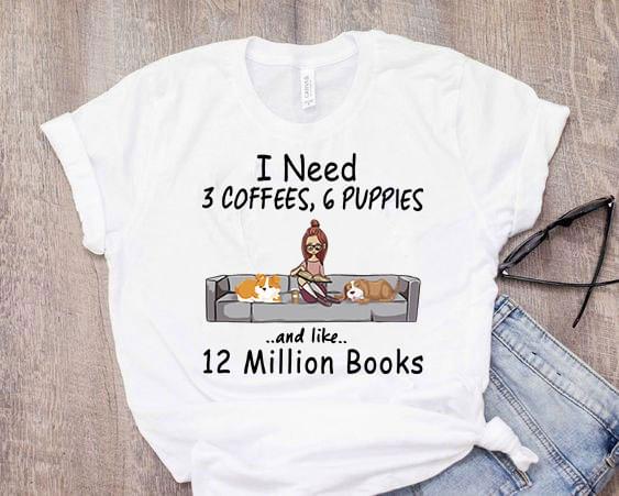 Girl Reading Book With Her Puppies I Need 3 Coffees 6 Puppies And Like 12 Million Books