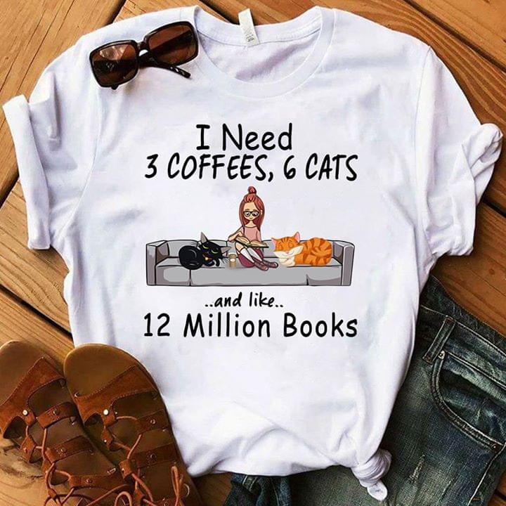 Girl I Need 3 Coffees 6 Cats And Like 12 Million Books