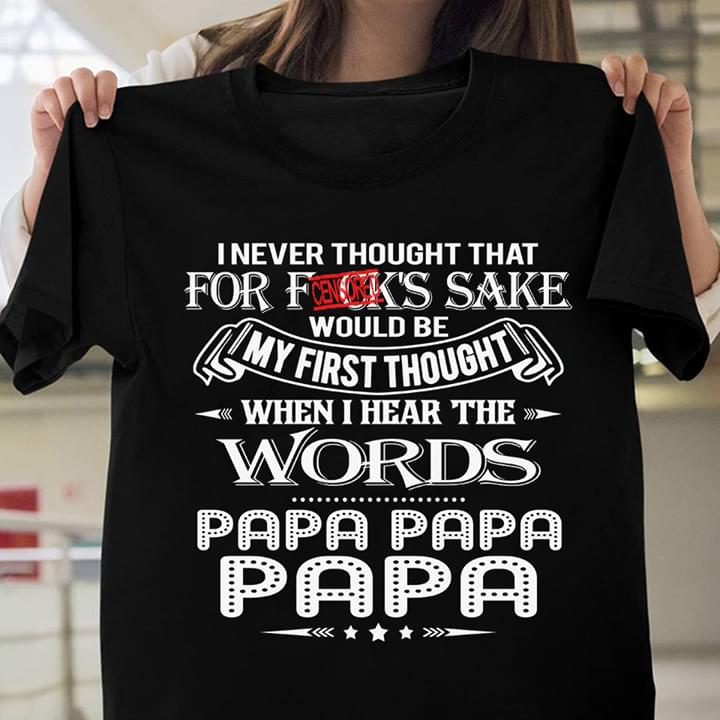 I Never Thought That For Fuck's Sake Would Be My First Thought When I Hear The Words Papa Papa Papa