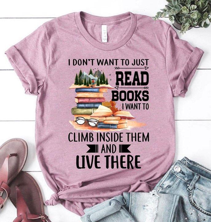 I Don't Want To Just Read Books I Want To Clinb Inside Them And Live There