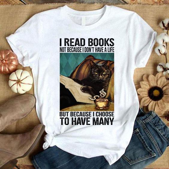 Black Cat I Read Books Not Because I Don't Have A Life But Because I Choose To Have Many