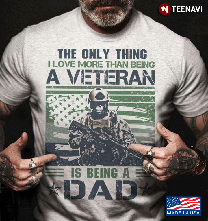 The Only Thing I Love More Than Being A Veteran Is Being A Dad