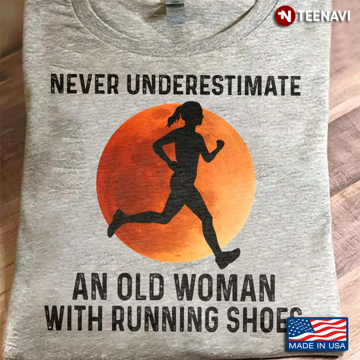 Never Underestimate An Old Woman With Running Shoes
