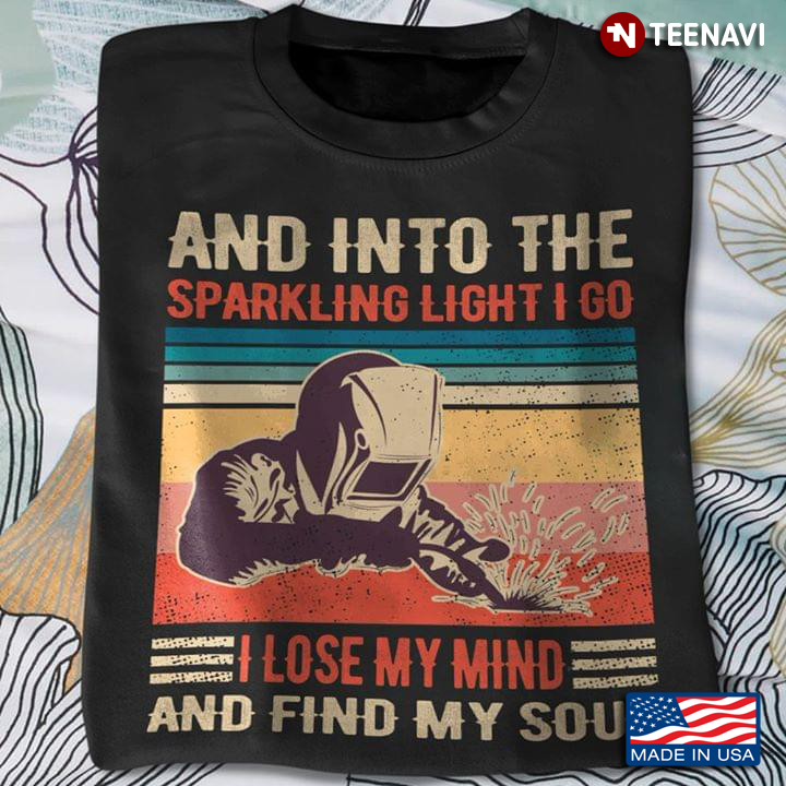 Welder And Into The Sparkling Light I Go I Lose My Mind And Find My Soul
