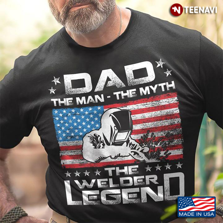 America Dad The Man The Myth The Welder Legend