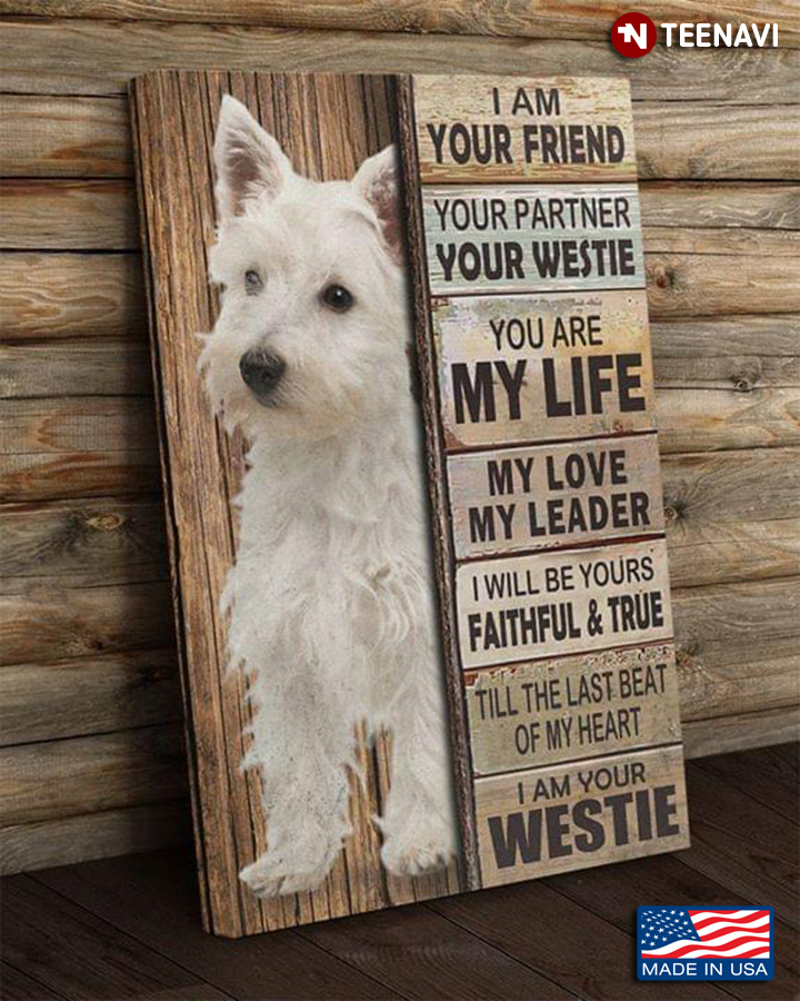 Cool Westie I Am Your Friend Your Partner Your Westie You Are My Life My Love My Leader