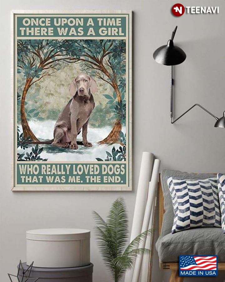 Vintage Weimaraner Once Upon A Time There Was A Girl Who Really Love Dogs That Was Me The End