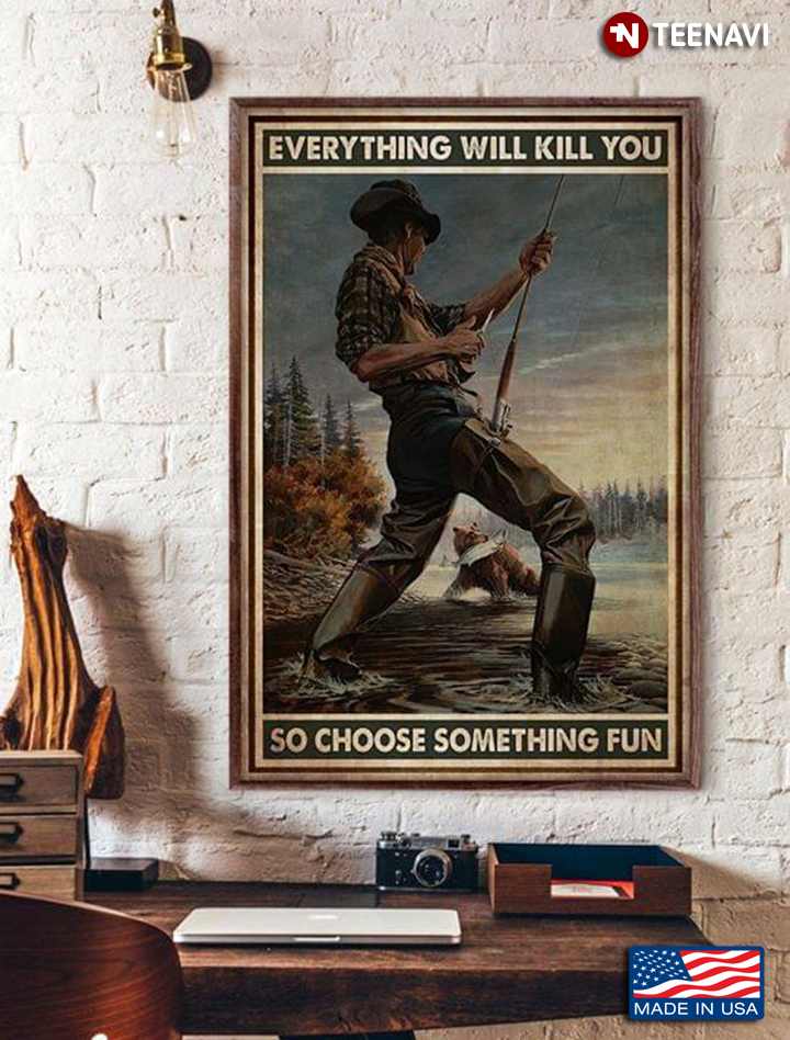 Vintage Fishing Everything Will Kill You So Choose Something Fun