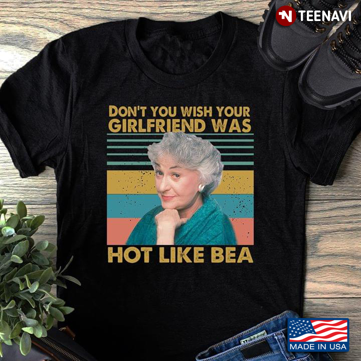 Golden Girls Valentine's Day Don't You Wish Your Girlfriend Was Hot Like Bea