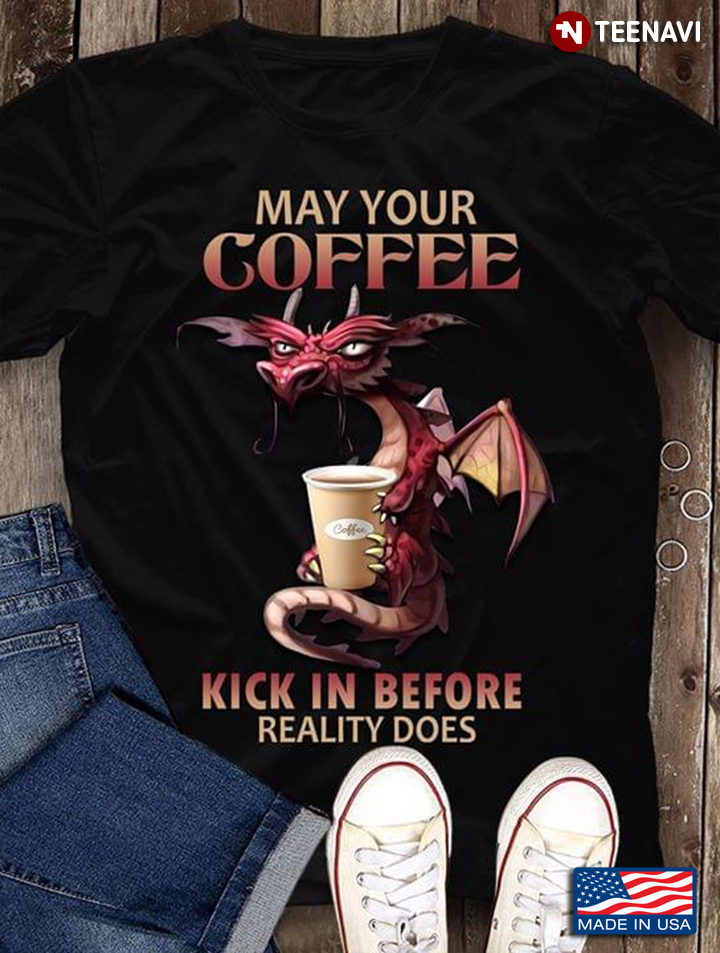 Dragon May Your Coffee Kick In Before Reality Does