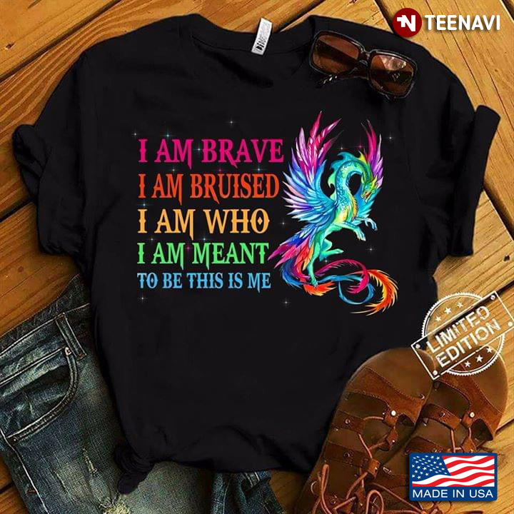 Dragon I Am Brave I Am Bruised I Am Who I Am Meant