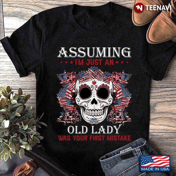 Skull American Flag Assuming I'm Just An Old Lady Was Your First Mistake