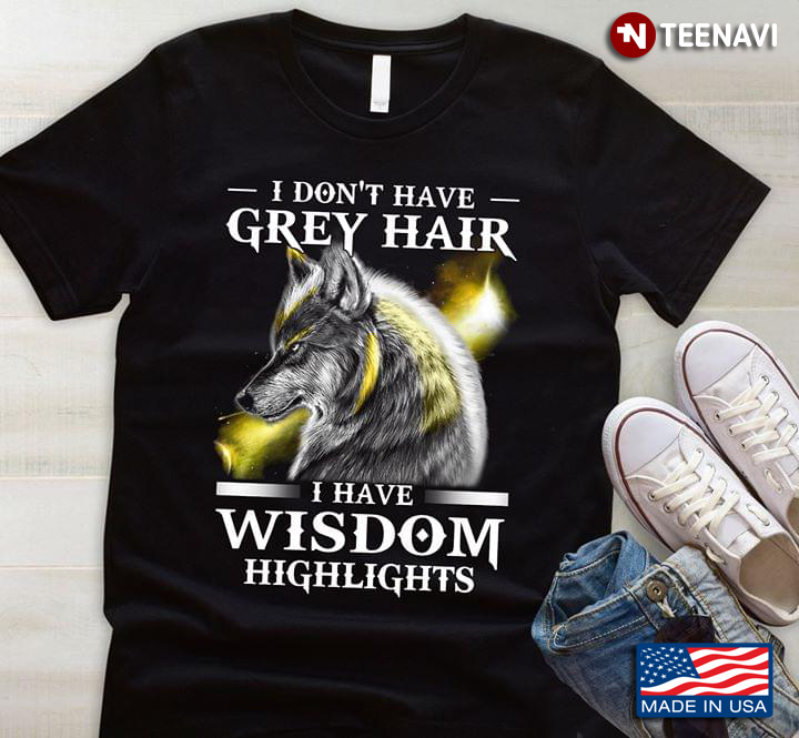 Wolf I Don't Have Grey Hair I Have Wisdom Highlights