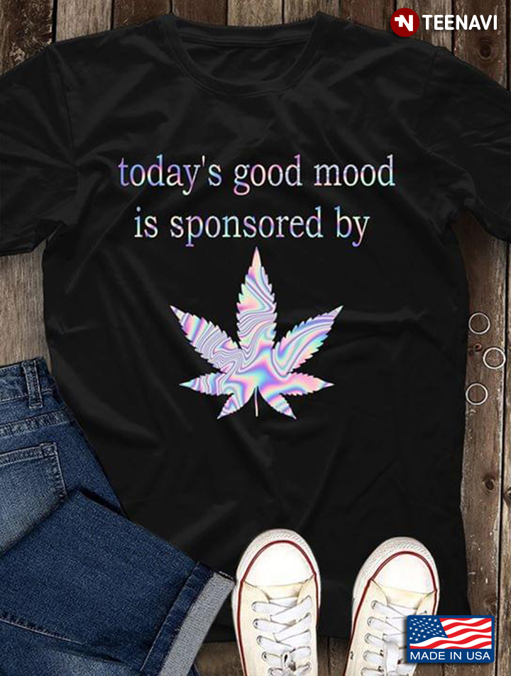 Cannabis Leaves Today's Good Mood Is Sponsored By