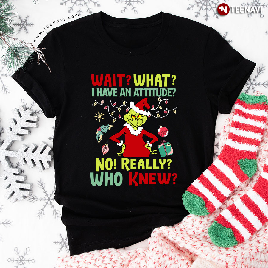 Grinch Wait What I Have An Attitude No Really Who Knew Christmas Ornament T-Shirt
