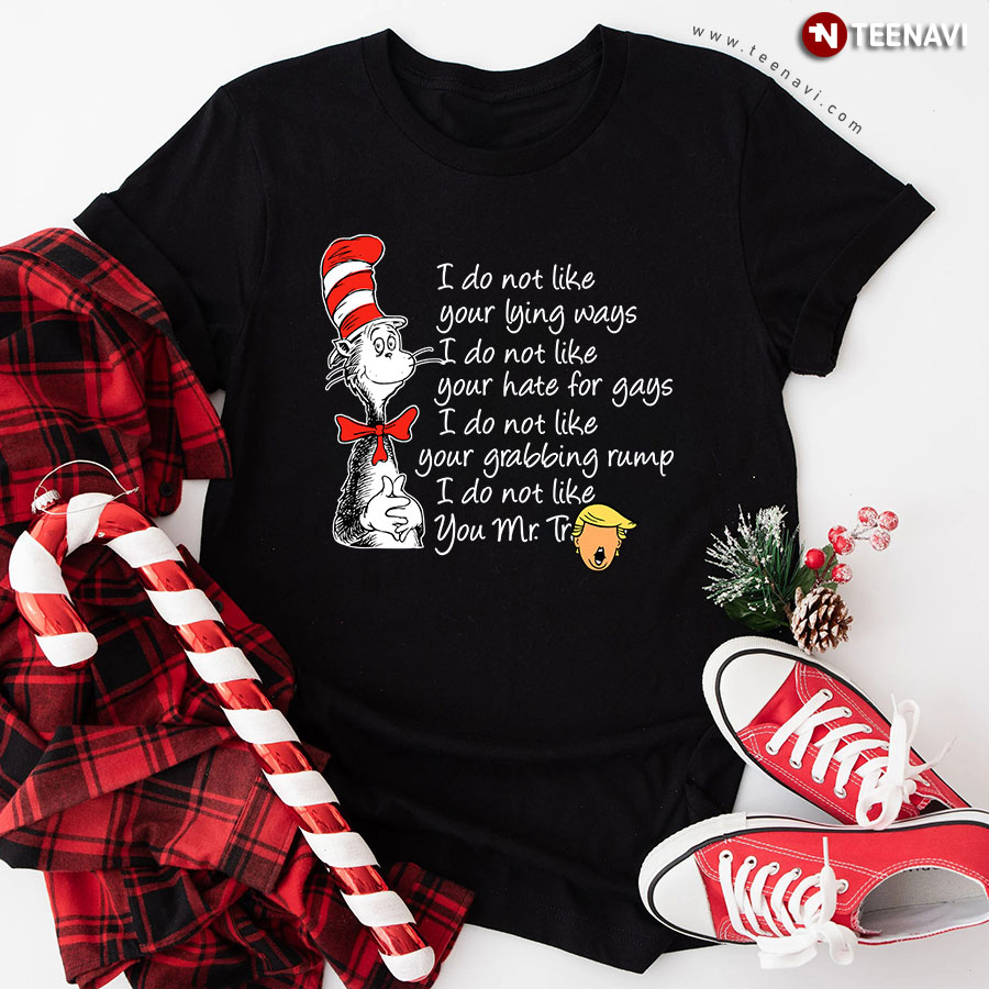 Dr. Seuss Cat Trump President I Do Not Like Your Lying Ways I Do Not Like Your Hate For Gays T-Shirt
