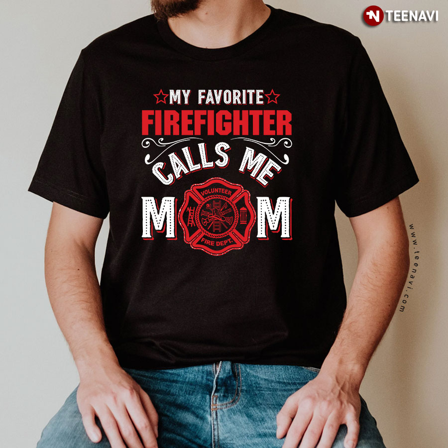 My Favorite Firefighter Calls Me Mom T-Shirt - Unisex Tee