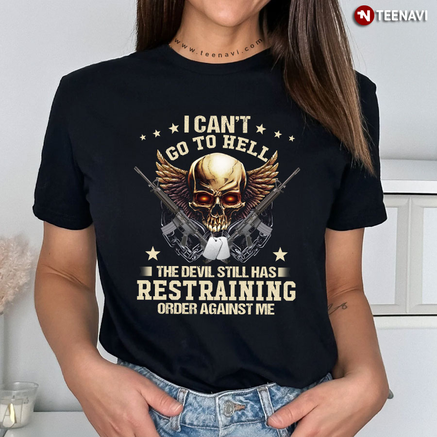Veteran I Can't Go To Hell The Devil Still Has Restraining Order Against Me T-Shirt Veteran I Can't Go To Hell The Devil Still Has Restraining Order Against Me T-Shirt