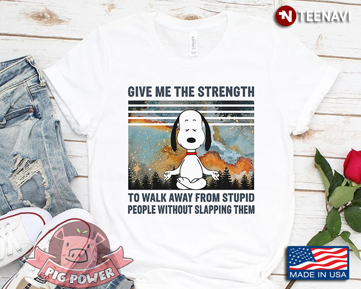 Snoopy Give Me The Strength To Walk Away From Stupid People Without Slapping Them New Design