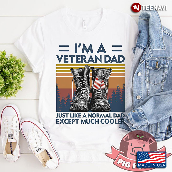 I'm A Veteran Dad Just Like A Normal Dad Except Much Cooler American Flag