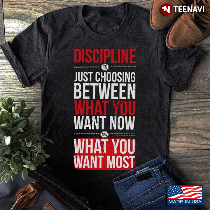 Discipline Is Just Choosing Between What You Want Now And What You Want Most