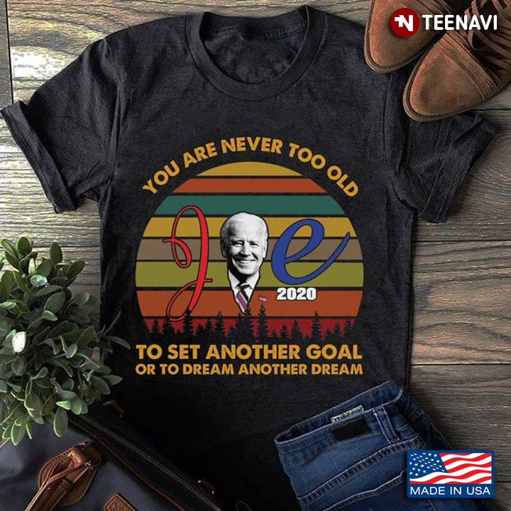 You're Never Too Old To Set Another Goal Or To Dream Another Dream Joe2020