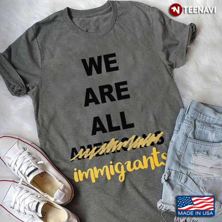 We Are All Americans Immigrants