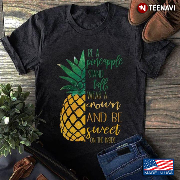 Be A Pineapple Stand Tall Wear A Crown And Be Sweet On The Inside New Version