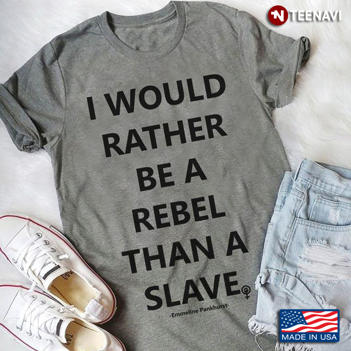 I Would Rather Be A Rebel Than A Slave Emmeline Pankhurst