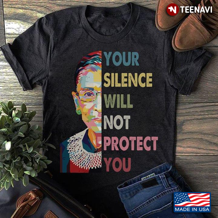 Your Silence Will Not Protect You RBG