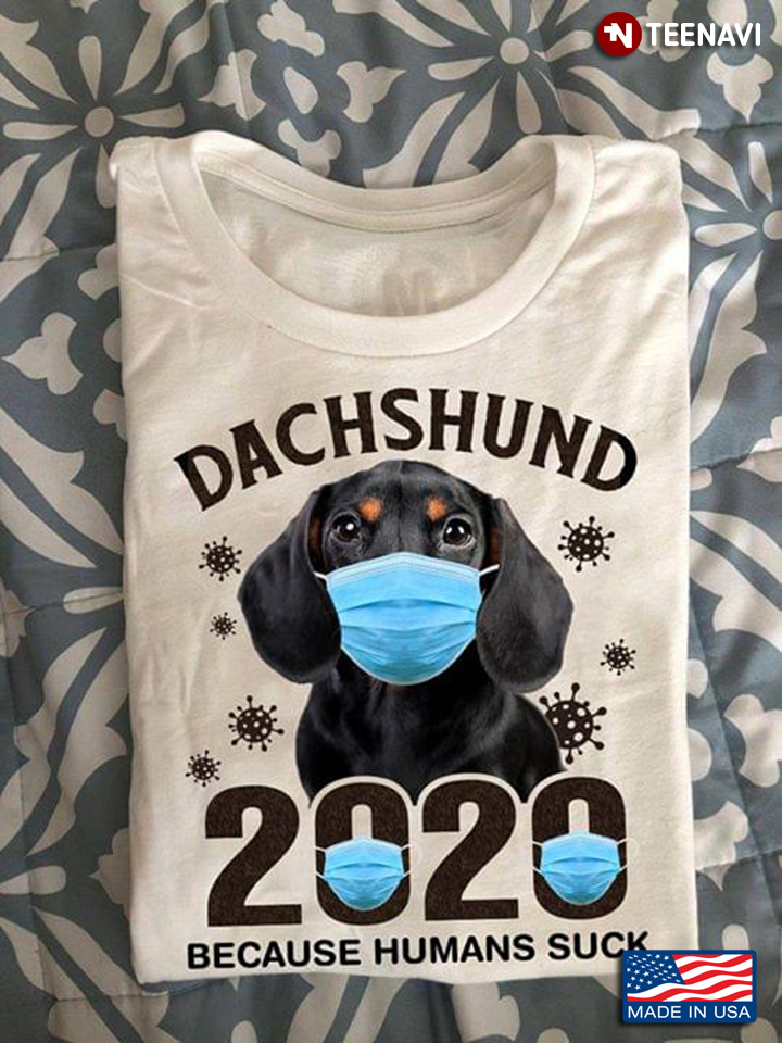 Dachshund 2020 Because Humans Suck Dog Wearing Face Mask