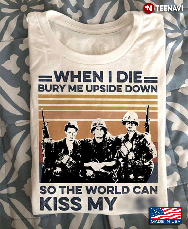 When I Die Bury Me Upside Down So The World Can Kiss My Ass Veterans