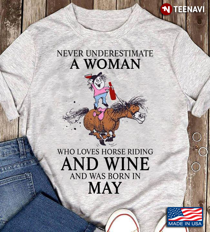 Never Underestimate A Woman Who Loves Horse Riding And Wine  And Was Born In May