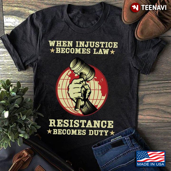When Injustice Becomes Law Resistance Becomes Duty Attorney's Hammer