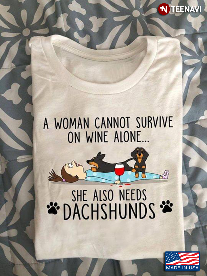 A Woman Cannot Survive On Wine Alone She Also Needs Dachshunds