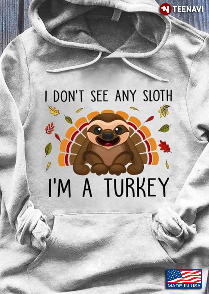 I Don't See Any Sloth I'm A Turkey