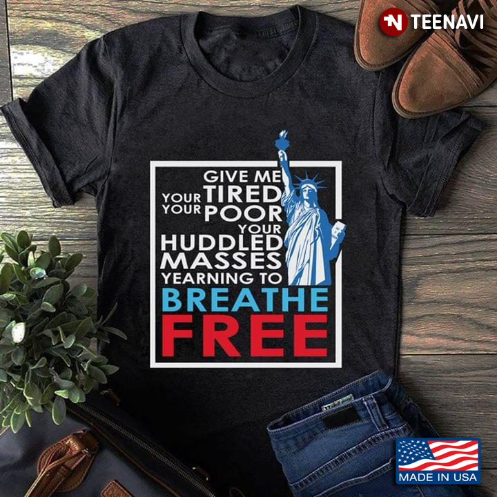 Give Me Your Tired Your Poor Your Huddled Masses Yearning To  Breathe Free