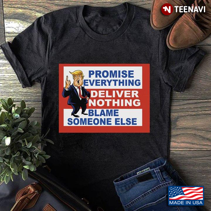 Promise Everything Delivery Nothing Blame SomeOne Else Donald Trump