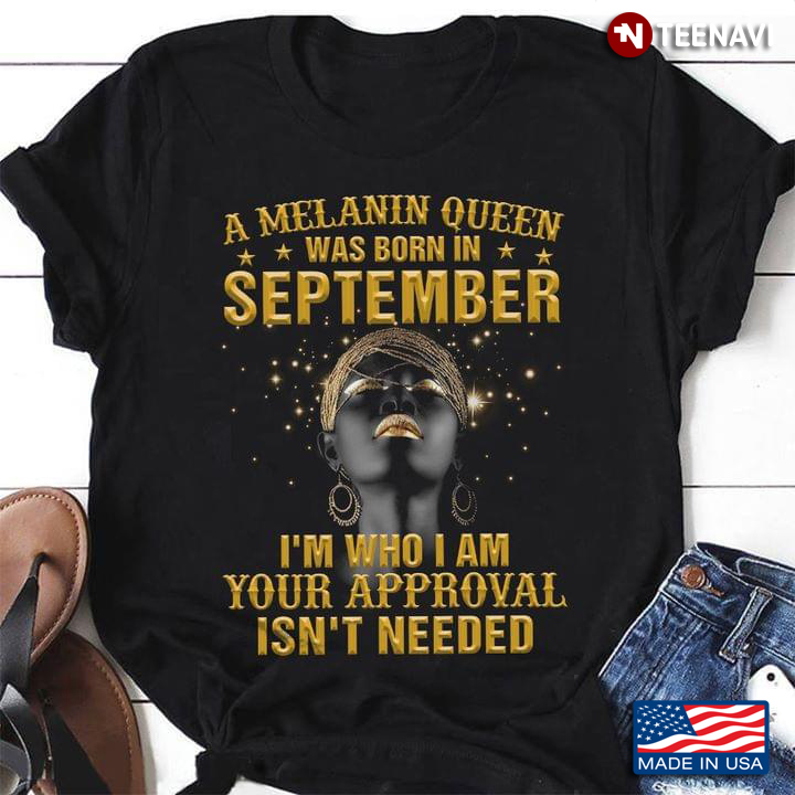 A Melanin Queen Was Born In September I'm Who I Am Your Approval Isn't Needed