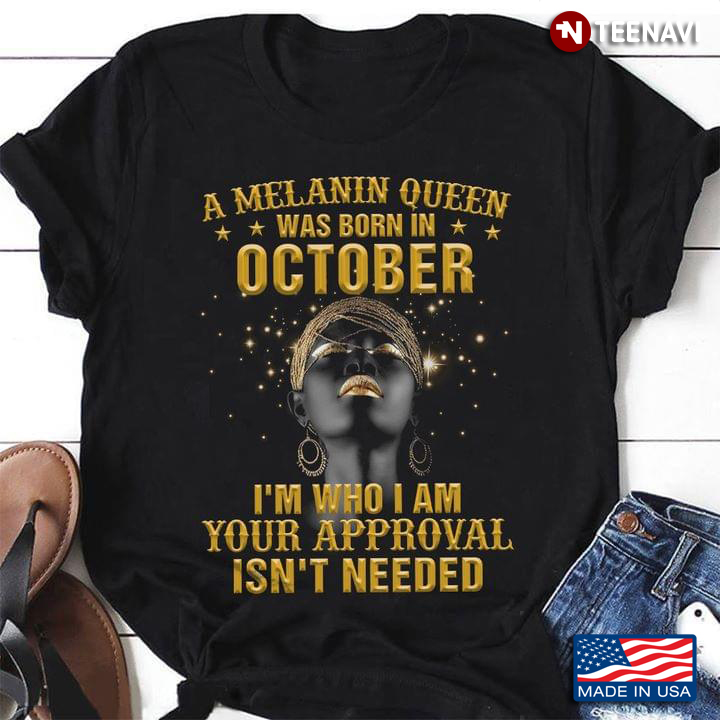 A Melanin Queen Was Born In October I'm Who I Am Your Approval Isn't Needed