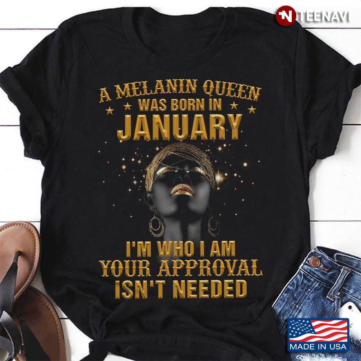 A Melanin Queen Was Born In January  I'm Who I Am Your Approval Isn't Needed