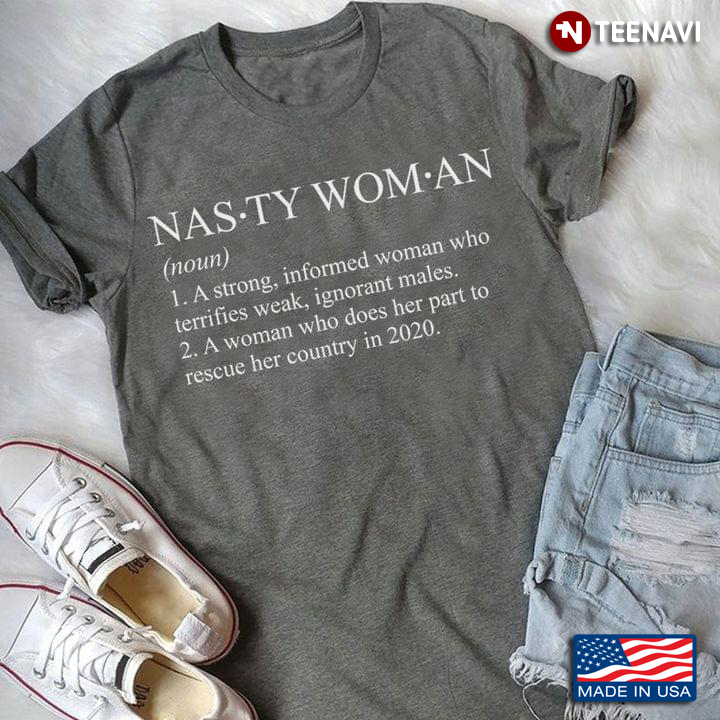 Nasty Woman A Strong Informed Woman Who Terrifies Weak Ignorant Woman