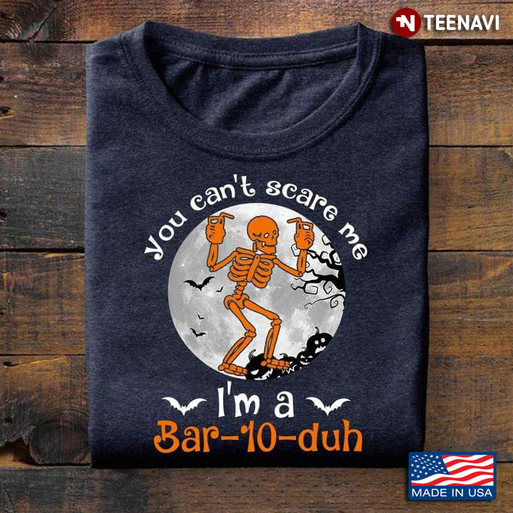 Skeleton You Can't Scare Me I'm A  Bar-10-Duh Halloween T-Shirt
