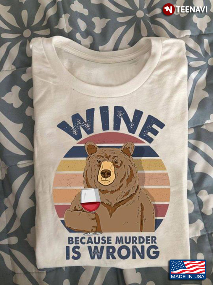 Bear Drinking Wine Because Murder Is Wrong