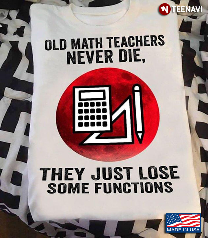 Old Math Teachers Never Die They Just Lose Some Functions