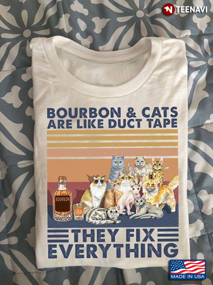 Bourbon And Cats Are Like Duct Tape They Fix Everything