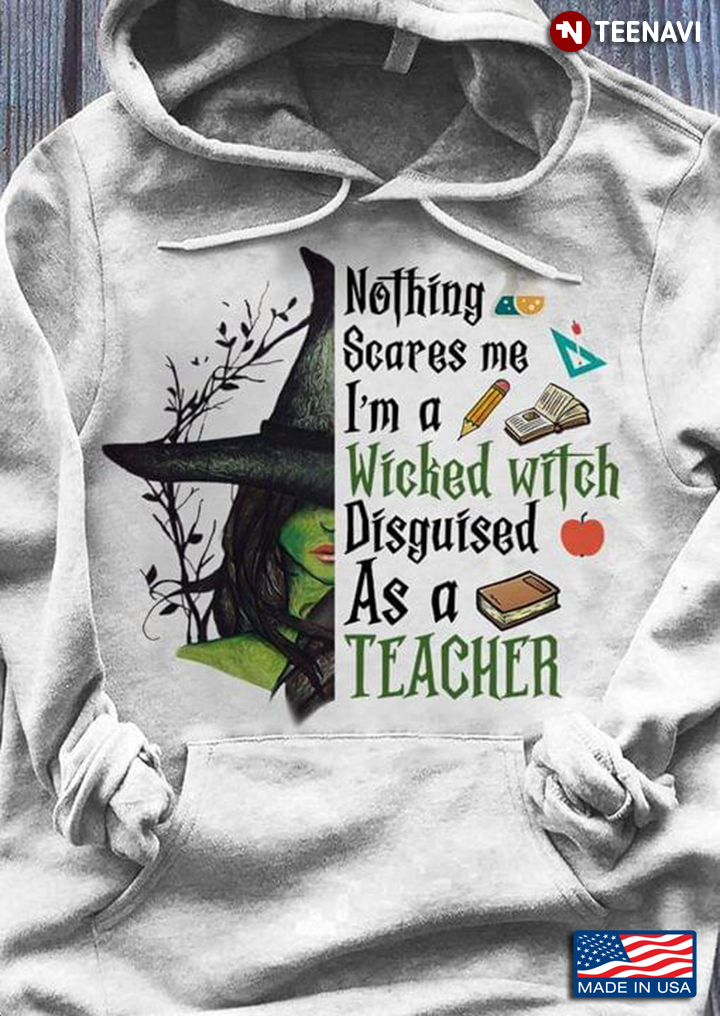 Nothing Scares Me I'm  a Wiched Witch Disguised As A Teacher Halloween