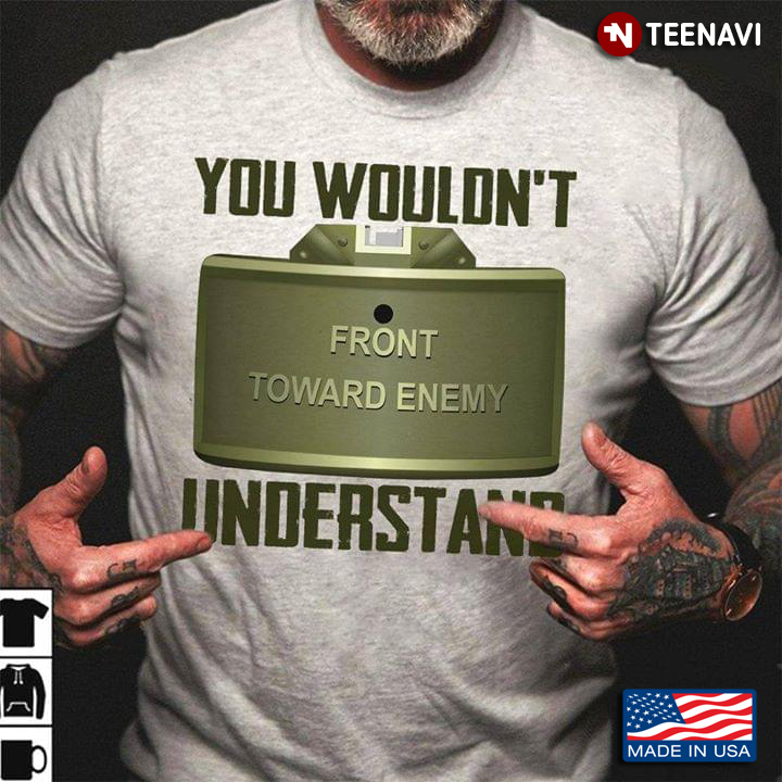 You Wouldn't Front Toward Enemy Understand Veteran