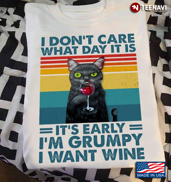 I Don't Care What Day It Is It's Early I'm Grumpy I Want Wine